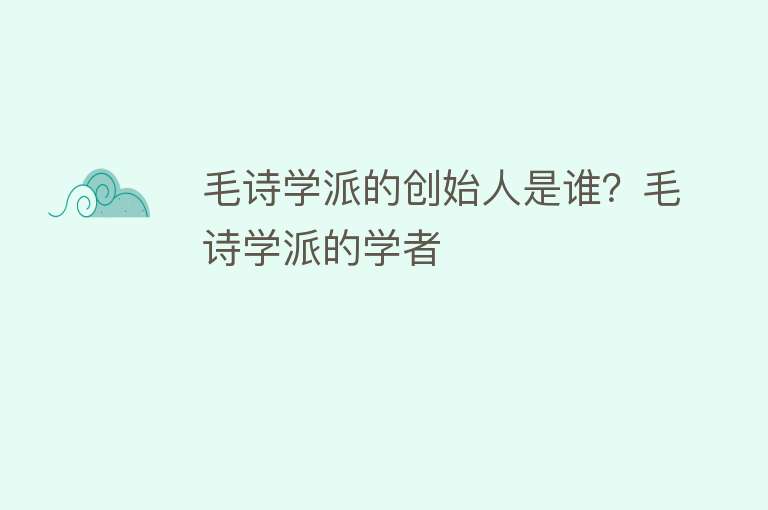 毛诗学派的创始人是谁？毛诗学派的学者