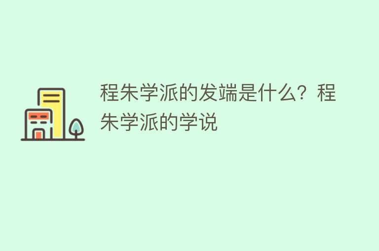 程朱学派的发端是什么？程朱学派的学说