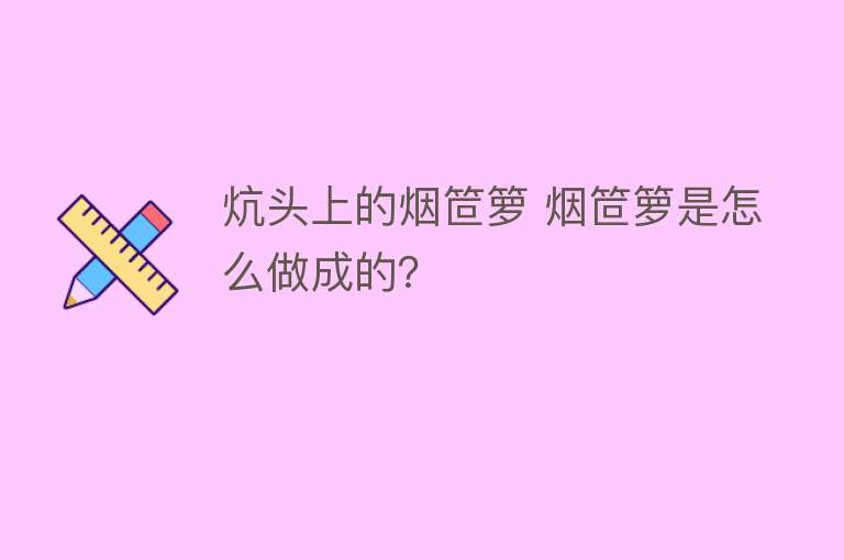 炕头上的烟笸箩 烟笸箩是怎么做成的？