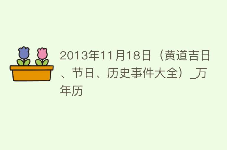 2013年11月18日（黄道吉日、节日、历史事件大全）_万年历